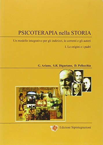 Psicoterapia nella storia. Un modello integrativo per gli indirizzi, le correnti e gli autori vol. 1 di Giovanni Ariano, Simonetta R. Digaetano, Doriano Pellecchia edito da Sipintegrazioni