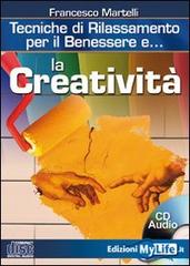 La creatività. Tecniche di rilassamento per il benessere. Con CD Audio di Francesco Martelli edito da My Life