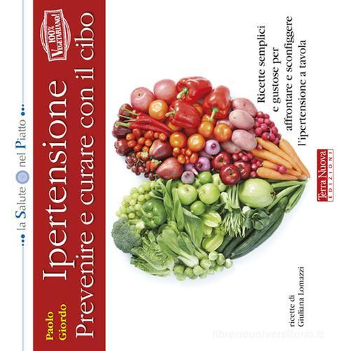 Ipertensione: prevenire e curare con il cibo. Ricette semplici e gustose per affrontare e sconfiggere l'ipertensione a tavola di Paolo Giordo, Giuliana Lomazzi edito da Terra Nuova Edizioni