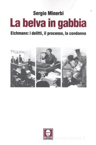 La belva in gabbia. Eichmann: i delitti, il processo, la condanna di Sergio Minerbi edito da Lindau
