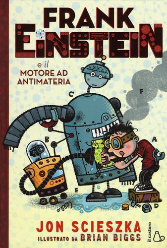 Frank Einstein e il motore ad antimateria di Jon Scieszka edito da Il Castoro