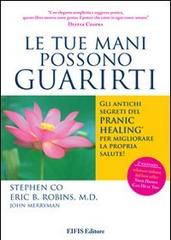 Le tue mani possono guarirti. I rimedi energetici del pranic healing per aumentare la vitalità e velocizzare la guarigione dei problemi di salute più comuni di Stephen Co, Eric B. Robins, John Merryman edito da EIFIS Editore