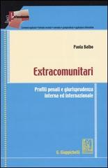 Extracomunitari. Profili penali e giurisprudenza interna ed internazionale di Paola Balbo edito da Giappichelli-Linea Professionale