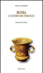 Roma: l'ultimo re etrusco. Porsenna di Chiusi di Francesco Menghini edito da Sette città