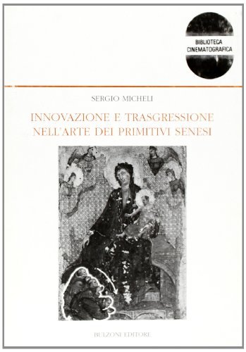 Innovazione e trasgressione nell'arte dei primitivi senesi di Sergio Micheli edito da Bulzoni