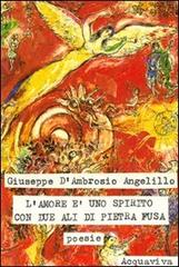 Amore è uno spirito con due ali di pietra di Giuseppe D'Ambrosio Angelillo edito da Acquaviva