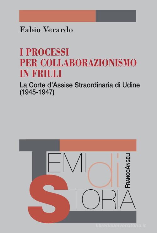 I processi per collaborazionismo in Friuli. La Corte d'Assise straordinaria di Udine (1945-1947) di Fabio Verardo edito da Franco Angeli