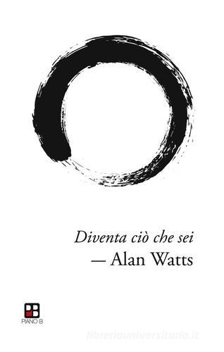 Diventa ciò che sei di Alan W. Watts edito da Piano B