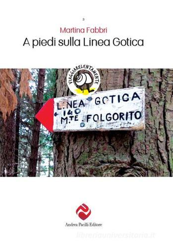 A piedi sulla Linea Gotica. Nuova ediz. di Martina Fabbri edito da Andrea Pacilli Editore