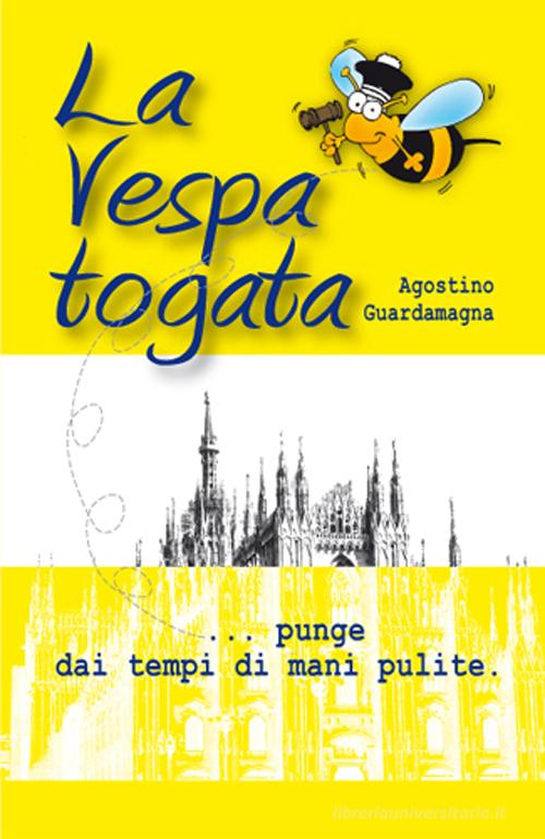 La vespa togata. Punge dai tempi di mani pulite di Agostino Guardamagna edito da Fadia