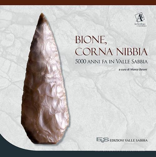 Bione, Corna Nibbia. 5000 anni fa in Valle Sabbia. Catalogo della mostra (Bione, 18 settembre 2016-26 marzo 2017). Ediz. a colori edito da Valle Sabbia