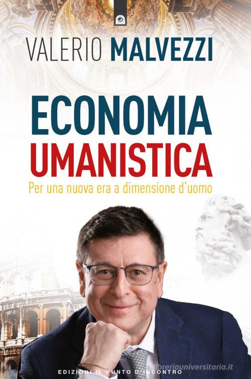 Economia umanistica. Per una nuova era a dimensione d'uomo di Valerio Malvezzi edito da Edizioni Il Punto d'Incontro