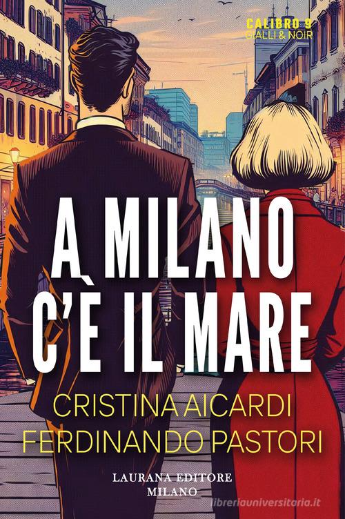 A Milano c'è il mare di Cristina Aicardi, Ferdinando Pastori edito da Laurana Editore