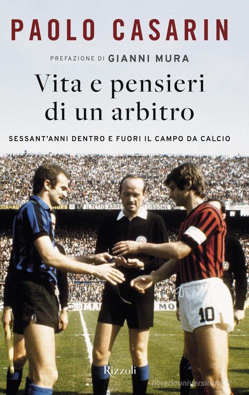 Vita e pensieri di un arbitro. Sessant'anni dentro e fuori il campo da calcio di Paolo Casarin edito da Rizzoli