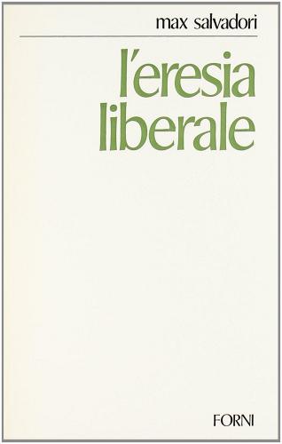 L' eresia liberale di Massimo L. Salvadori edito da Forni