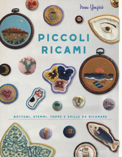 Piccoli ricami. Bottoni, stemmi, toppe e spille da ricamare di Irem Yazicit edito da Il Castello