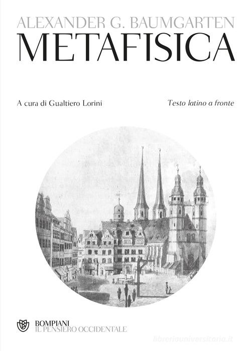 Metafisica. Testo latino a fronte di Alexander Gottlieb Baumgarten edito da Bompiani