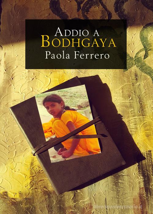 Addio a Bodhgaya di Paola Ferrero edito da Youcanprint