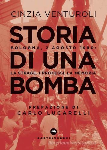Storia di una bomba. Bologna, 2 agosto 1980: la strage, i processi, la memoria di Cinzia Venturoli edito da Castelvecchi