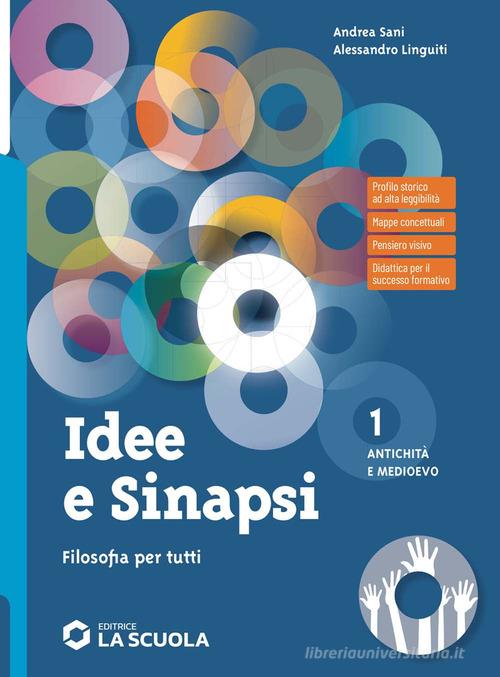 Idee e sinapsi. Storia della filosofia. Protagonisti, percorsi, connessioni. Filosofia per tutti. Strumenti per la didattica inclusiva. Per le Scuole superiori. Con vol. 1 di Andrea Sani, Alessandro Linguiti edito da La Scuola SEI