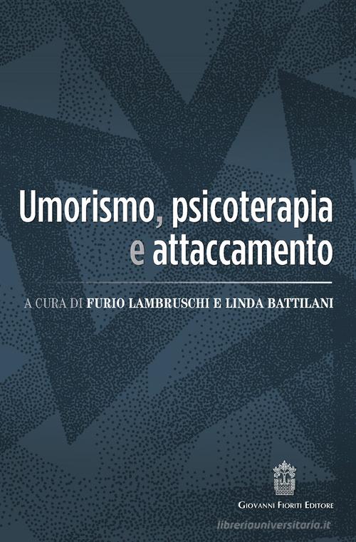 Umorismo, psicoterapia e attaccamento di Furio Lambruschi, Linda Battilani edito da Giovanni Fioriti Editore
