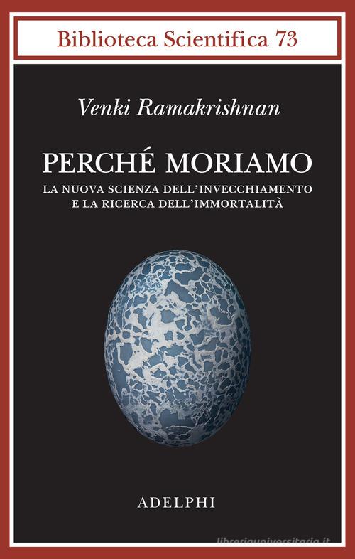Perché moriamo. La nuova scienza dell'invecchiamento e la ricerca dell'immortalità di Venki Ramakrishnan edito da Adelphi