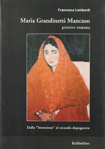 Maria Grandinetti Mancuso pittrice romana. Dalla «secessione» al secondo dopoguerra di Francesca Lombardi edito da Rubbettino