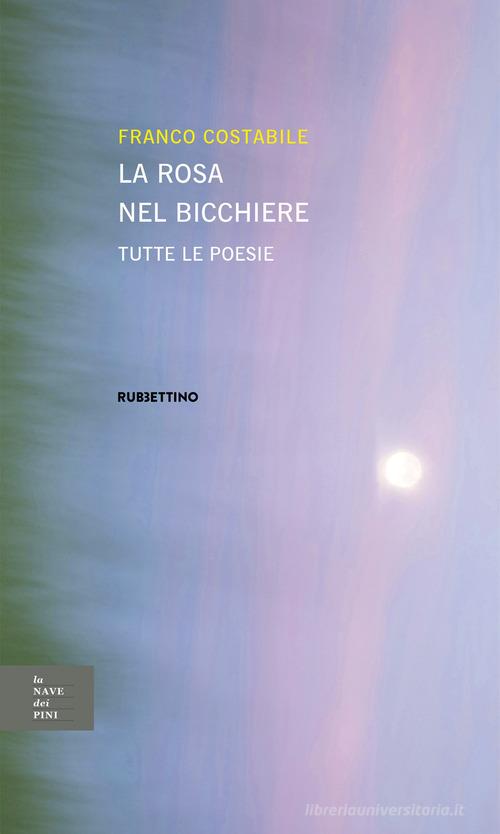 La rosa nel bicchiere. Tutte le poesie di Franco Costabile edito da Rubbettino