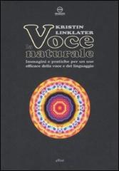 La voce naturale. Immagini e pratiche per un uso efficace della voce e del linguaggio di Kristin Linklater edito da Elliot