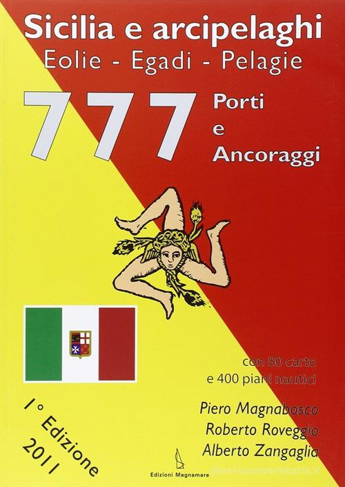 777 porti e ancoraggi. Sicilia e arcipelaghi. Eoli e, Egadi, Pelagie di Piero Magnabosco, Roberto Roveggio, Alberto Zangaglia edito da Magnamare