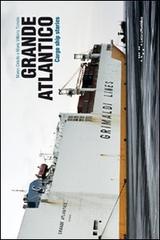 Grande Atlantico, cargo ship stories. Ediz. italiana e inglese di Marco Ciriello, M. Vittoria Trovato edito da LetteraVentidue