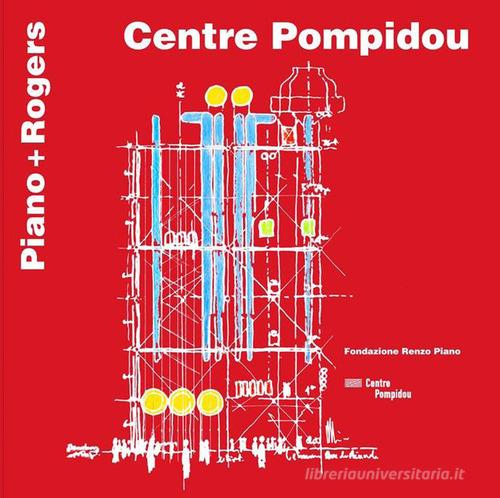 Centre Pompidou. Piano + Rogers. Ediz. italiana e inglese di Renzo Piano edito da Fondazione Renzo Piano