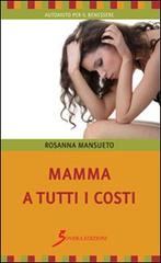 Mamma a tutti i costi di Rosanna Mansueto edito da Sovera Edizioni