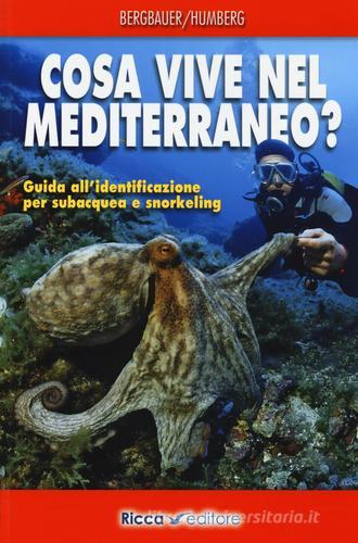Cosa vive nel Mediterraneo? Guida all'identificazione per i subacquea e snorkeling di Matthias Bergbauer, Bernd Humberg edito da Ricca