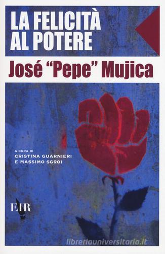 La felicità al potere di José «Pepe» Mujica edito da Eir
