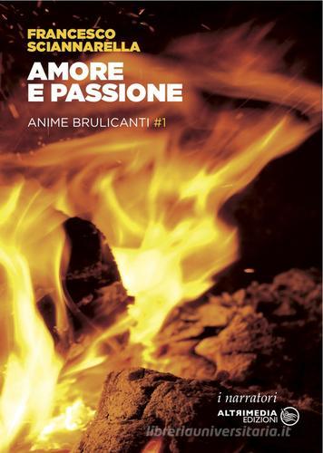 Amore e passione. Anime brulicanti vol.1 di Francesco Sciannarella edito da Altrimedia