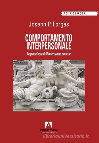 Comportamento interpersonale. La psicologia dell'interazione sociale di Joseph P. Forgas edito da Armando Editore