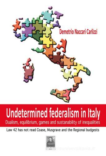 Undetermined federalism in Italy. Dualism, equilibrium, games and sustanability of inequalities di Demetrio Naccari Carlizzi edito da Città del Sole Edizioni