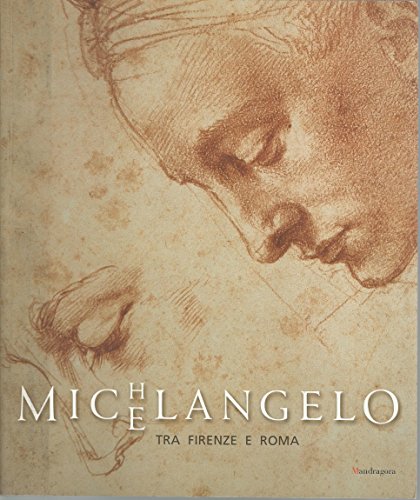 Michelangelo tra Firenze e Roma. Catalogo della mostra di Pina Ragionieri edito da Mandragora
