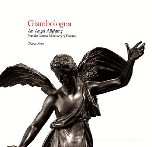 Giambologna. An angel alighting from the Certosa monastery of Florence di Charles Avery edito da Altomani & Sons