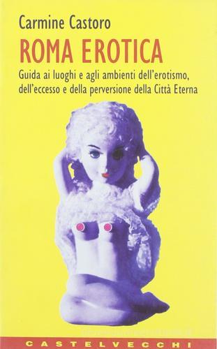 Roma erotica di Carmine Castoro edito da Castelvecchi