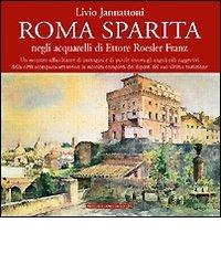 Roma sparita negli acquarelli di Ettore Roesler Franz di Livio Jannattoni edito da Newton Compton