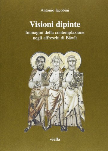 Visioni dipinte. Immagini della contemplazione negli affreschi di Bawit di Antonio Iacobini edito da Viella