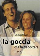 La goccia che fa traboccare il vaso di Michael Ryan edito da Art