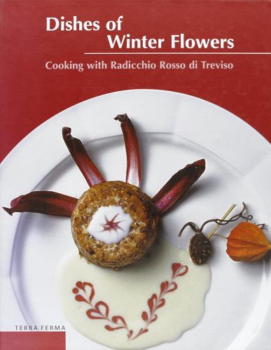 Dishes of winter flowers. Cooking with radicchio rosso di Treviso edito da Terra Ferma Edizioni