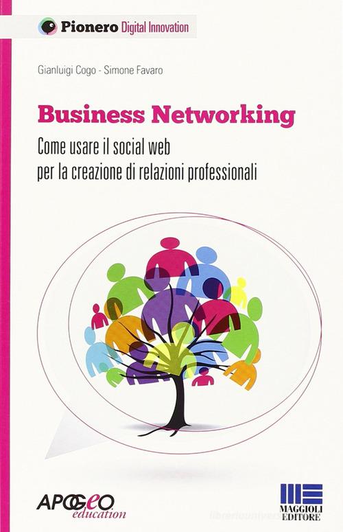 Business networking. Come costruire relazioni professionali in rete di Gianluigi Cogo, Simone Favaro edito da Apogeo Education