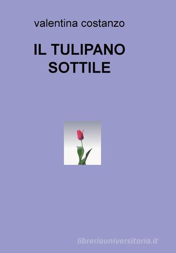 Il tulipano sottile di Valentina Costanzo edito da ilmiolibro self publishing