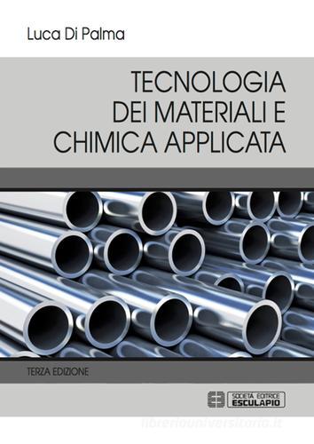 Tecnologia dei materiali e chimica applicata di Luca Di Palma edito da Esculapio