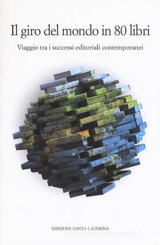 Il giro del mondo in 80 libri. Viaggio tra i successi editoriali contemporanei edito da Edizioni Santa Caterina