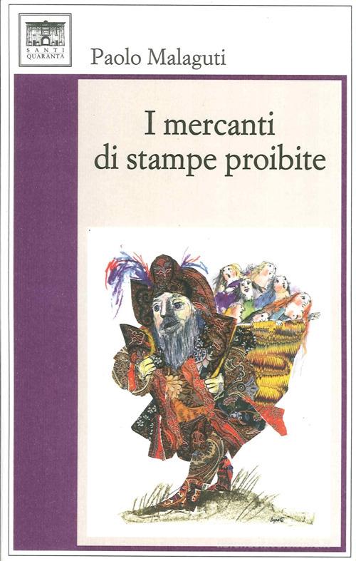 I mercanti di stampe proibite di Paolo Malaguti edito da Santi Quaranta
